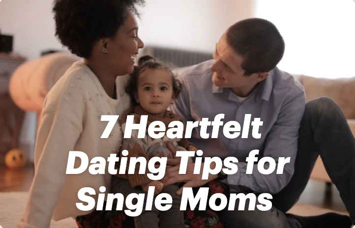 7 Heartfelt Dating Tips for Single Moms: Finding Love Again