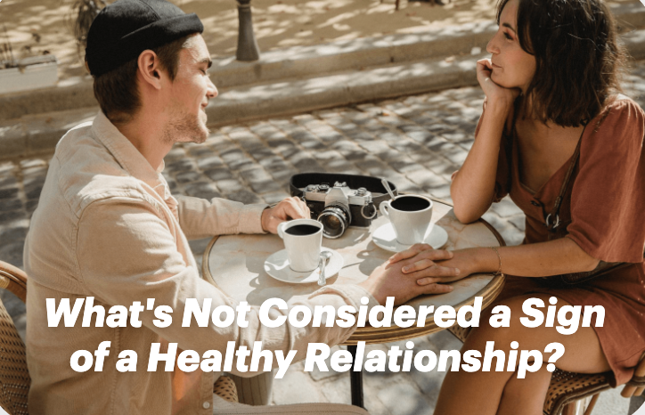 What's Not Considered a Sign of a Healthy Relationship?