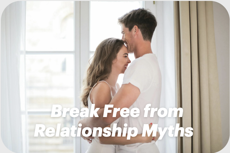 Break Free from Relationship Myths: Find Real Love Today