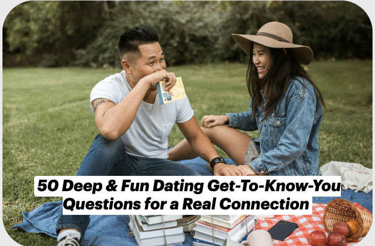 50 Deep & Fun Dating Get-To-Know-You Questions for a Real Connection