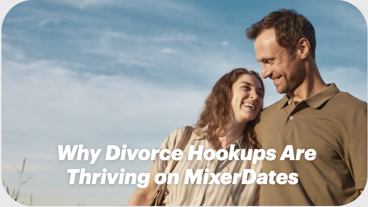 Why Divorce Hookups Are Thriving on MixerDates