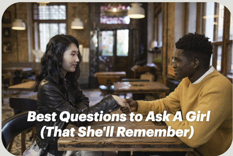 Best Questions to Ask a Girl (That She'll Remember)